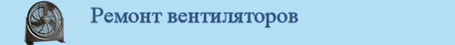 Ремонт вентиляторов